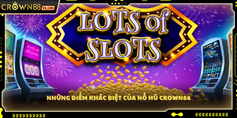 Những điểm khác biệt của Nổ Hũ Crown88